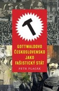 Placák Petr: Gottwaldovo Československo jako fašistický stát