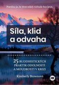 Brownová Kimberly: Síla, klid a odvaha - 25 buddhistických praktik odolnosti a moudrosti v kri