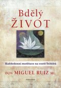 Ruiz, ml. Don Miguel: Bdělý život. Každodenní meditace na cestě Toltéků