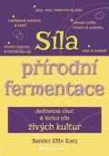 Katz Sandor Ellix: Síla přírodní fermentace - Jedinečná chuť a léčivá síla živých kultur