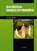 Keller Timothy: Svoboda sebezapomnění - Cesta k pravé křesťanské radosti