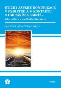 Velemínský Miloš: Etický aspekt komunikace v pediatrii a v kontaktu s umíráním a smrtí