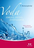 Batmanghelidj Fereydoon: Voda zdravá, léčivá, životadárná - Nejste nemocní, máte jen žízeň!