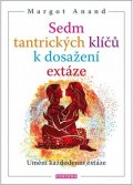 Anand Margo: Sedm tantrických klíčů k dosažení extáze
