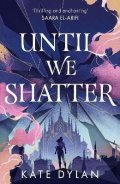 Dylan Kate: Until We Shatter: an epic, addictive and romantic heist fantasy