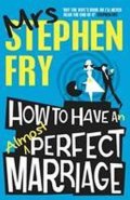 Fry Stephen: How to Have an Almost Perfect Marriage - paperback