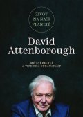 Attenborough David: Život na naší planetě: Mé svědectví a vize pro budoucnost