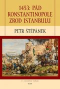 Štěpánek Petr: 1453: Pád Konstantinopole – Zrod Istanbulu