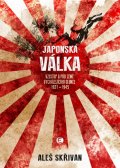 Skřivan Aleš: Japonská válka - Vzestup a pád Země vycházejícího slunce 1931-1945