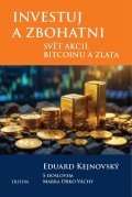 Kejnovský Eduard: Investuj a zbohatni - Svět akcií, bitcoinu a zlata