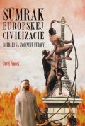 Fendek Pavel: Súmrak európskej civilizácie - Barbari sa zmocňujú Európy (slovensky)