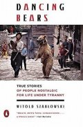 Szablowski Witold: Dancing Bears: True Stories of People Nostalgic for Life Under Tyranny