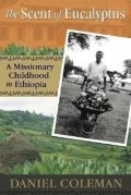 Coleman Daniel: The Scent of Eucalyptus : A Missionary Childhood in Ethiopia