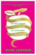 Loehnen Elise: On Our Best Behaviour: The Price Women Pay to Be Good