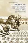 Janoušek Pavel: Ten, který byl - Vladimír Macura mezi literaturou, vědou a hrou