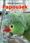 Josefovič Miloslav: Papoušek – jeho chování od A do Z