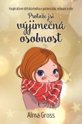 Grossová Alma: Protože jsi výjimečná osobnost - Inspirativní dětská kniha o potenciálu, od