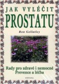 Gellatley Ron: Jak vyléčit prostatu - Rady pro zdravé i nemocné / Prevence a léčba