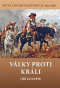 Kovařík Jiří: Války proti králi - Bitvy a osudy válečníků IV. 1642-1658