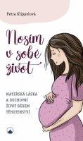 Klippelová Petra: Nosím v sobě život - Mateřská láska a duchovní život během těhotenství