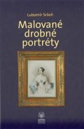 Sršeň Lubomír: Malované drobné portréty - Sbírka oddělení starších českých dějin Národního