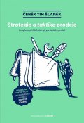 Šlapák Čeněk Tim: Strategie a taktika prodeje / Komplexní přehled nástrojů pro úspěch v prode