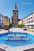 Francek Jindřich: Jičín, brána do Českého ráje - Vyprávění o historii města, jeho domech, pom