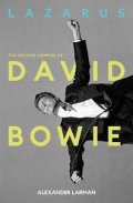 Alexander Larman: Lazarus: The Second Coming of David Bowie