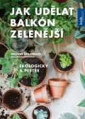 Öhlenbach Melanie: Jak udělat balkón zelenější, Ekologicky a pestře