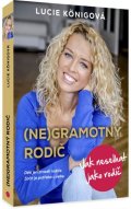 Königová Lucie: (Ne)Gramotný rodič - Jak neselhat jako rodič