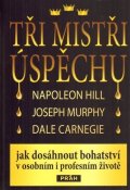 kolektiv autorů: Tři mistři úspěchu - Napoleon Hill, Joseph Murphy, Dale Carnegie