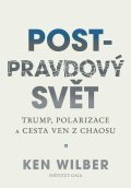 Wilber Ken: Post-pravdový svět - Trump, polarizace a cesta ven z chaosu