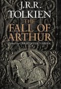 Tolkien John Ronald Reuel: The Fall of Arthur