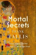 Tallis Frank: Mortal Secrets: Freud, Vienna and the Discovery of the Modern Mind