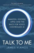 Vlahos James: Talk to Me: Amazon, Google, Apple and the Race for Voice-Controlled Al