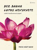 Hanh Thich Nhat: Bez bahna lotos nevykvete - Umění transformovat utrpení