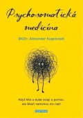 Kugelstadt Alexander: Psychosomatická medicína - Když tělo a duše volají o pomoc, ale lékaři nemo
