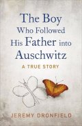 Dronfield Jeremy: The Boy Who Followed His Father into Auschwitz