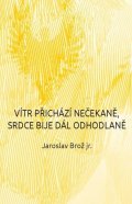 Brož Jaroslav: Vítr přichází nečekaně, srdce bije dál odhodlaně