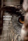 kolektiv autorů: Ochrana přírody z pohledu biologa - Proč a jak chránit českou přírodu
