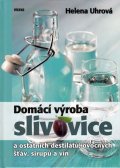 Uhrová Helena: Domácí výroba slivovice a ostatních destilátů, ovocných šťáv, sirupů a vín