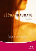 Levine Peter A.: Léčba traumatu - Program probuzení moudrosti těla