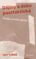 Lukeš Igor: Dějiny a doba postfaktická - Eseje, úvahy, glosy