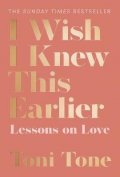 Tone Toni: I Wish I Knew This Earlier : Lessons on Love