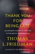 Friedman Thomas L.: Thank You for Being Late : An Optimist´s Guide to Thriving in the Age of Ac