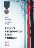 Gruntová Jitka, Vašek František,: Lesníci východních Čech v odboji 1939-1945