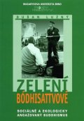 Lužný Dušan: Zelení bódhisattvové: Sociálně a ekologicky angažovaný buddhismus