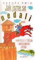 Šmíd Zdeněk: Jak jsme se nedali aneb Kapitoly z dějin národního úpění