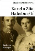 Montfortová Elizabeth: Karel a Zita Habsburští - Duchovní životopis