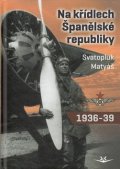 Matyáš Svatopluk: Na křídlech Španělské republiky 1936-1939